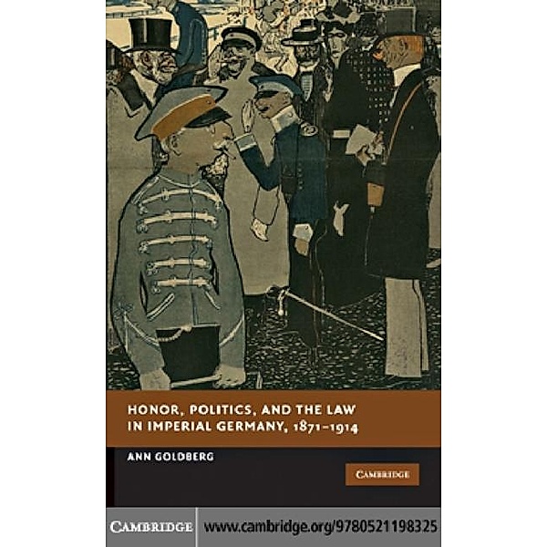 Honor, Politics, and the Law in Imperial Germany, 1871-1914, Ann Goldberg