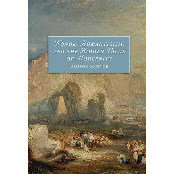 Honor, Romanticism, and the Hidden Value of Modernity, Jamison Kantor