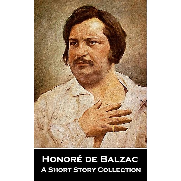 Honoré de Balzac - A Short Story Collection / Miniature Masterpieces, Honoré de Balzac