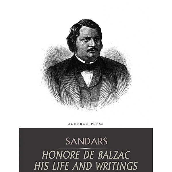 Honore de Balzac, His Life and Writings, Mary Sandars