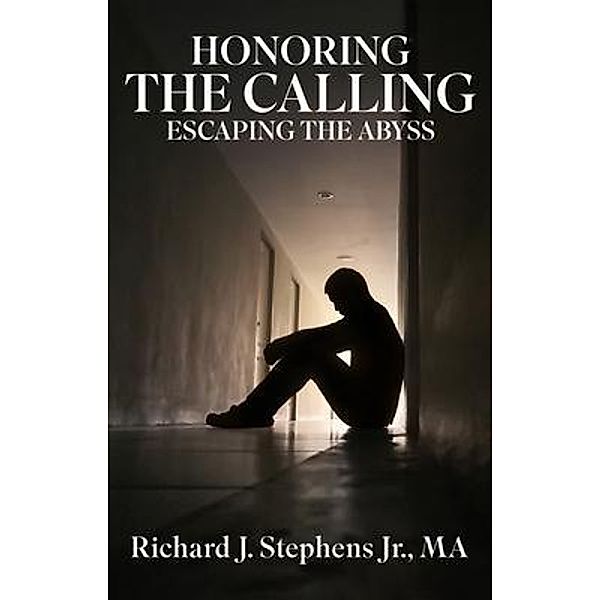 Honoring the Calling - Escaping the Abyss, Richard J Stephens