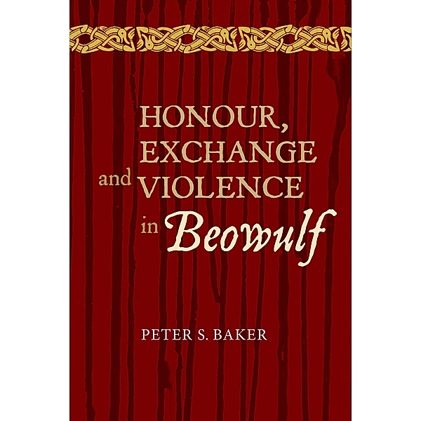 Honour, Exchange and Violence in Beowulf / Anglo-Saxon Studies Bd.20, Peter Stuart Baker