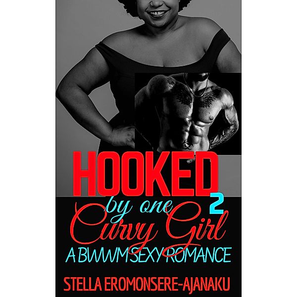 Hooked by one Curvy Girl ~ A BWWM Sexy Romance (Curvy Girl Romance, #2) / Curvy Girl Romance, Stella Eromonsere-Ajanaku