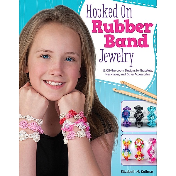 Hooked on Rubber Band Jewelry, Elizabeth Kollmar