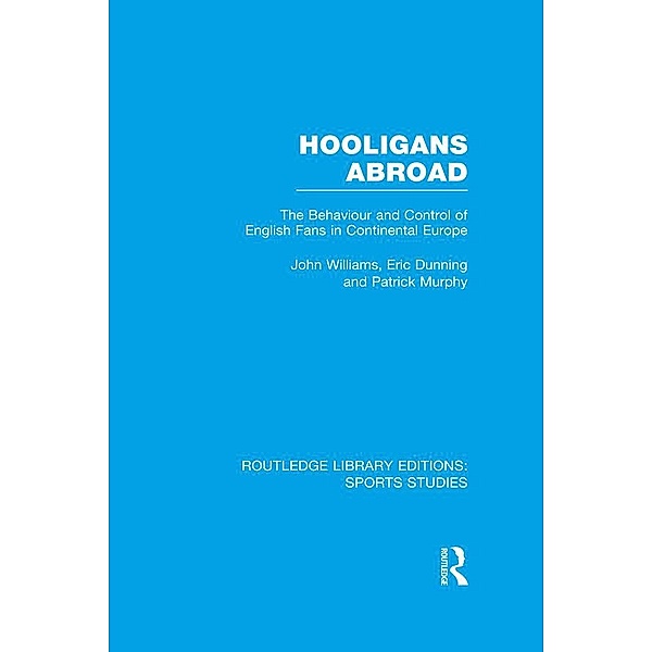 Hooligans Abroad (RLE Sports Studies), John M. Williams, Eric Dunning, Patrick J. Murphy