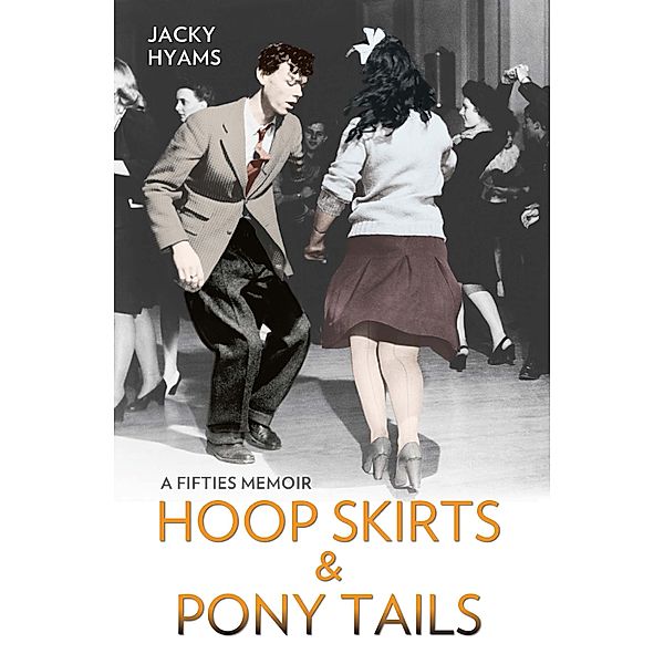 Hoop Skirts and Ponytails - A Fifties Memoir, Jacky Hyams