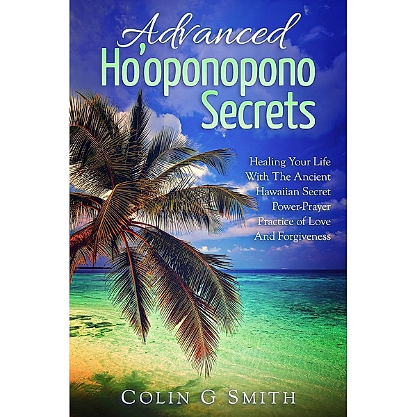 Ho'oponopono:  Advanced Ho'oponopono Secrets (How To Love Yourself, #3), Colin Smith