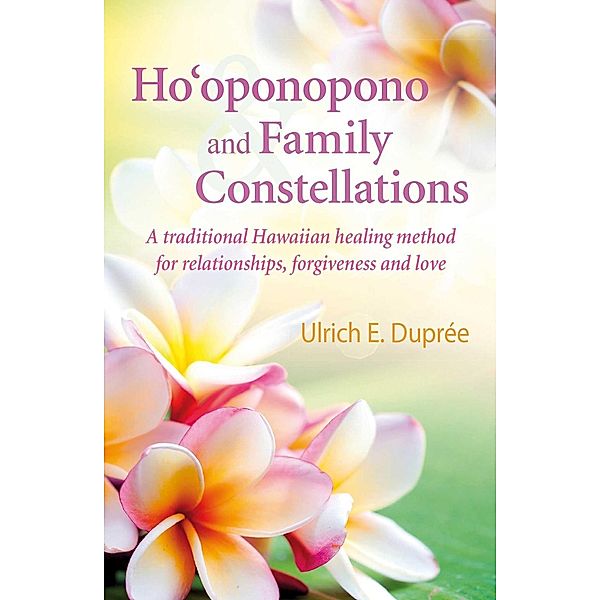 Ho'oponopono and Family Constellations, Ulrich E. Duprée