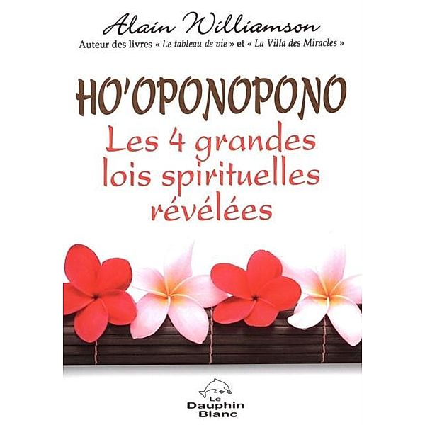 Ho'oponopono  Les 4 grandes lois spirituelles revelees, Alain Williamson