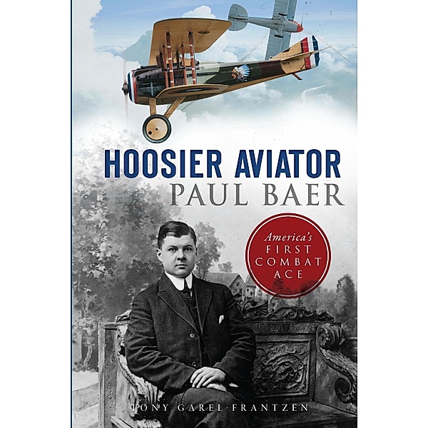 Hoosier Aviator Paul Baer / The History Press, Tony Garel-Frantzen