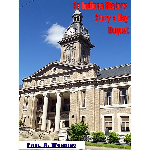 Hoosier History Stories - 2017: An Indiana History Story a Day: August, Paul R. Wonning