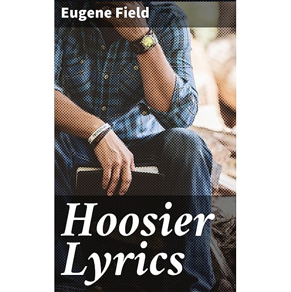 Hoosier Lyrics, Eugene Field