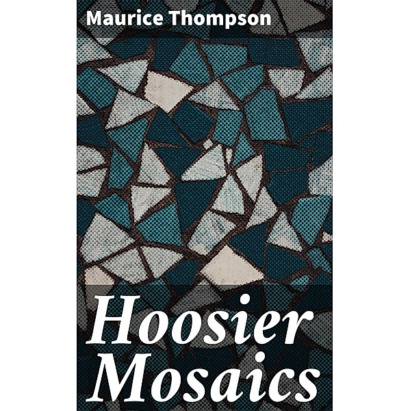 Hoosier Mosaics, Maurice Thompson