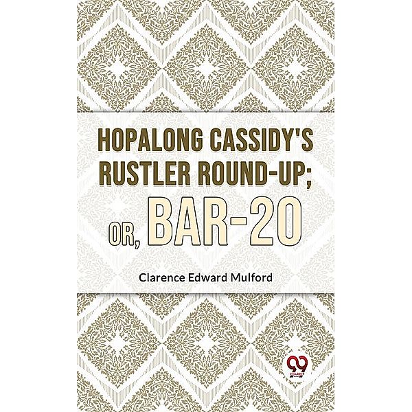 Hopalong Cassidy'S Rustler Round-Up; Or, Bar-20, Clarence Edward Mulford