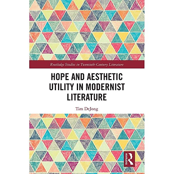 Hope and Aesthetic Utility in Modernist Literature, Tim Dejong