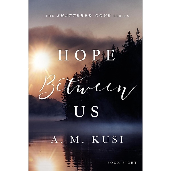 Hope Between Us (Shattered Cove Series, #8) / Shattered Cove Series, A. M. Kusi