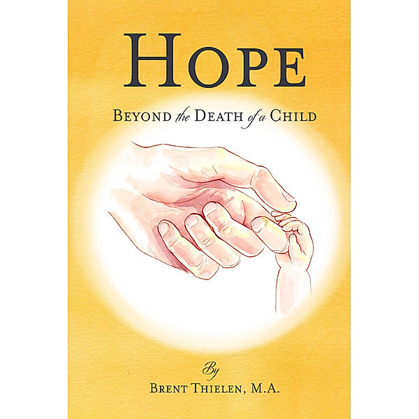 Hope: Beyond the Death of a Child, Brent Thielen