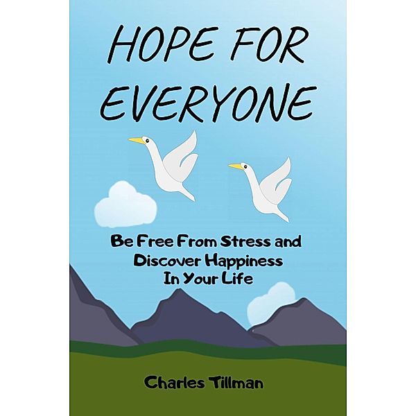 Hope For Everyone - Be Free from Stress and Discover Happiness in Your Life, Charles Tillman