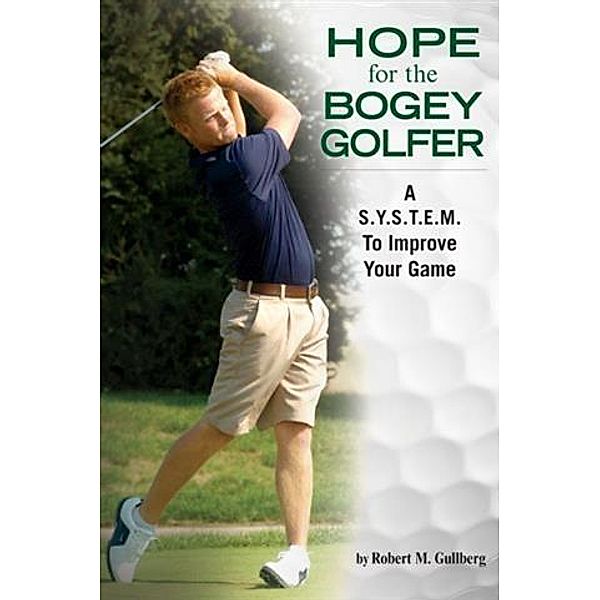 Hope for the Bogey Golfer, Robert M. Gullberg