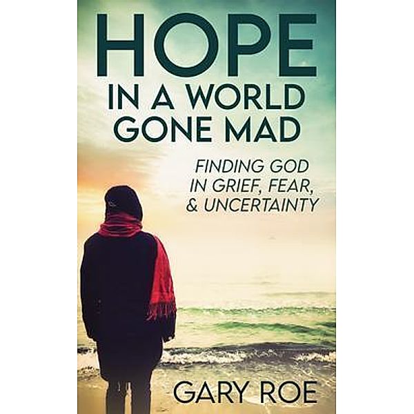 Hope in a World Gone Mad / Gary Roe, Gary Roe