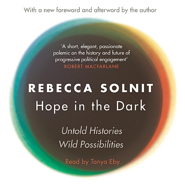 Hope in the Dark - Untold Histories (Unabridged), Rebecca Solnit