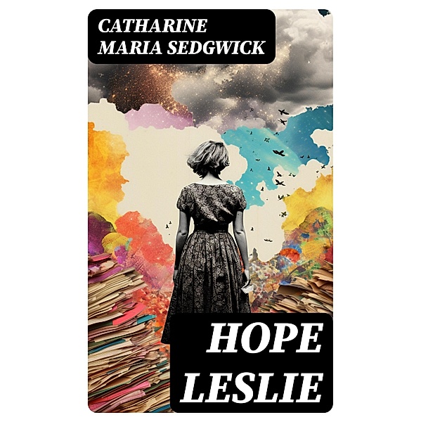 Hope Leslie, Catharine Maria Sedgwick