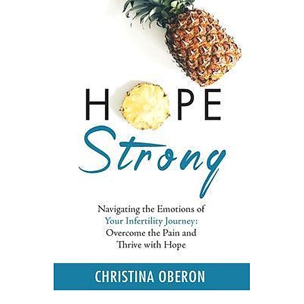 Hope Strong: Navigating the Emotions of Your Infertility Journey, Christina Oberon
