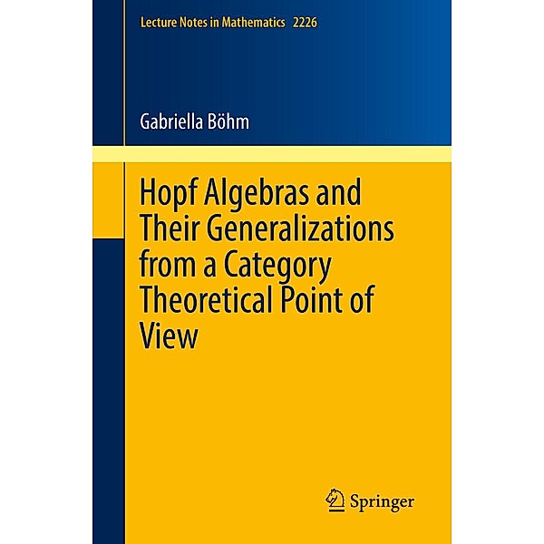 Hopf Algebras and Their Generalizations from a Category Theoretical Point of View / Lecture Notes in Mathematics Bd.2226, Gabriella Böhm