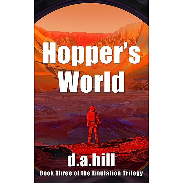 Hopper's World (Emulation Trilogy, #3) / Emulation Trilogy, D. A. Hill