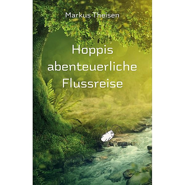 Hoppis abenteuerliche Flussreise, Markus Theisen