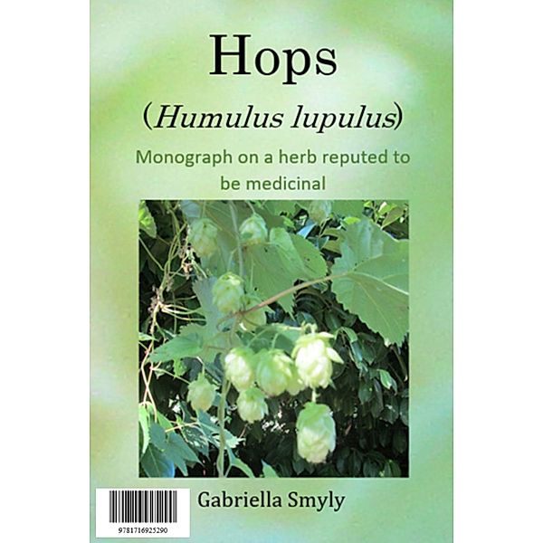 Hops (Humulus lupulus): Monograph on a herb reputed to be medicinal, Gabriella Smyly