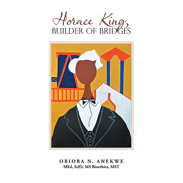 Horace King, Builder of Bridges, Obiora N. Anekwe EdD Bioethics MST