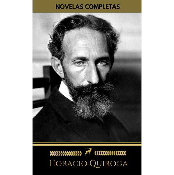 Horacio Quiroga: Novelas Completas (Golden Deer Classics) : Antología,Cuentos de la selva, Pasado de amor, Anaconda..., Horacio Quiroga, Golden Deer Classics