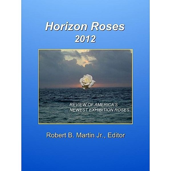 Horizon Roses 2012 / Robert B. Martin Jr., Robert B. Martin Jr.