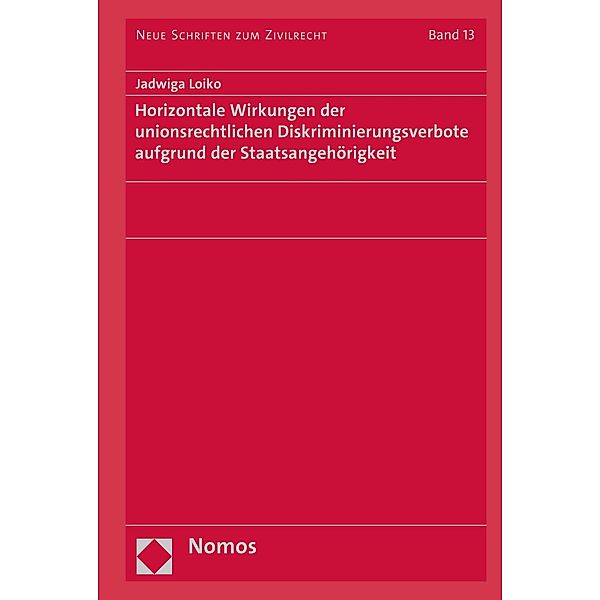 Horizontale Wirkungen der unionsrechtlichen Diskriminierungsverbote aufgrund der Staatsangehörigkeit / Neue Schriften zum Zivilrecht Bd.13, Jadwiga Loiko