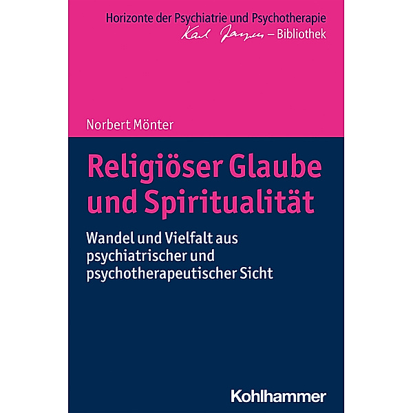 Horizonte der Psychiatrie und Psychotherapie - Karl Jaspers-Bibliothek / Religiöser Glaube und Spiritualität, Norbert Mönter