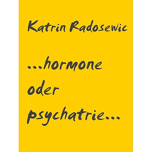 ...hormone oder psychatrie..., Katrin Radosewic