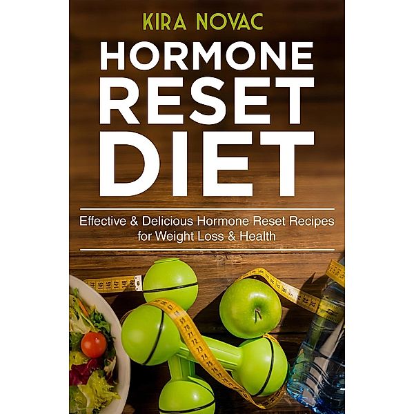 Hormone Reset Diet: Effective & Delicious Hormone Reset Recipes for Weight Loss & Health, Kira Novac