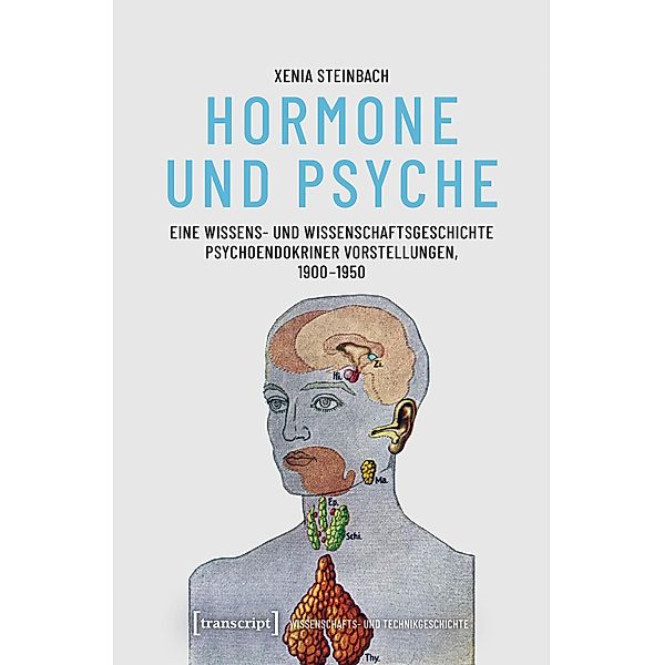 Hormone und Psyche - Eine Wissens- und Wissenschaftsgeschichte psychoendokriner Vorstellungen, 1900-1950 / Wissenschafts- und Technikgeschichte Bd.5, Xenia Steinbach