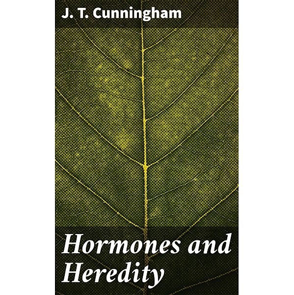 Hormones and Heredity, J. T. Cunningham