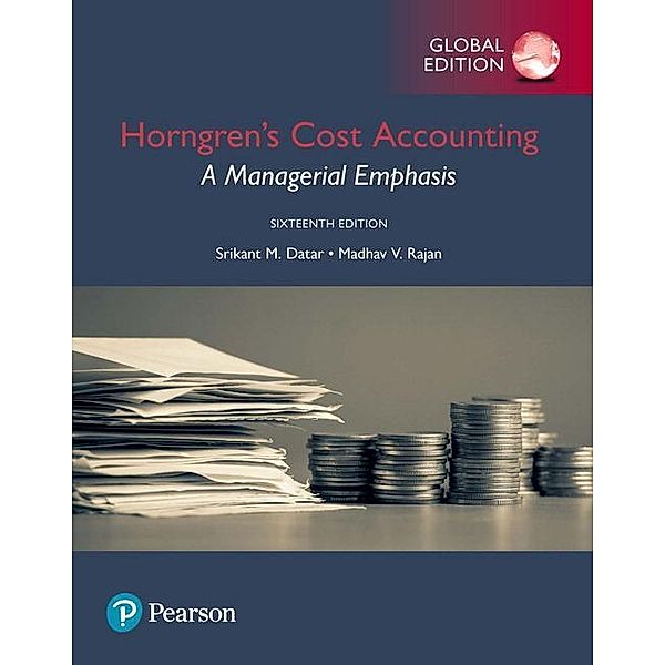 Horngren's Cost Accounting: A Managerial Emphasis, Global Edition, Srikant M. Datar, Madhav V. Rajan