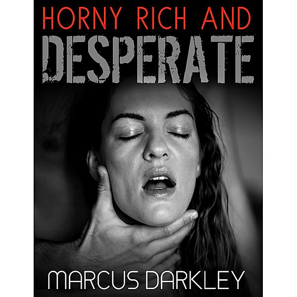Horny, Rich and Desperate / Dark Fantasies Bd.1, Marcus Darkley