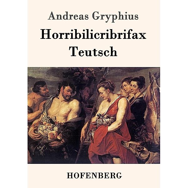 Horribilicribrifax Teutsch, Andreas Gryphius