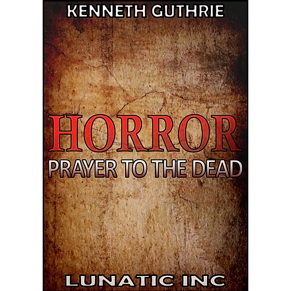 Horror 1: Prayer To The Dead / Lunatic Ink Publishing, Kenneth Guthrie