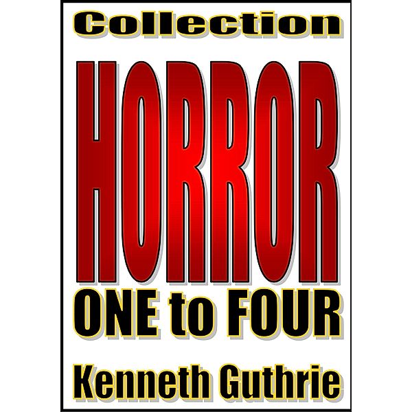 Horror: 1 to 4 (Collection) / Lunatic Ink Publishing, Kenneth Guthrie