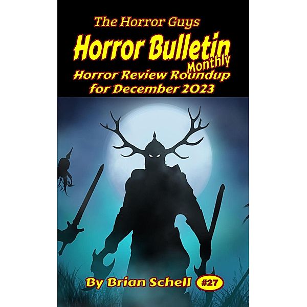 Horror Bulletin Monthly December 2023 (Horror Bulletin Monthly Issues, #27) / Horror Bulletin Monthly Issues, Brian Schell