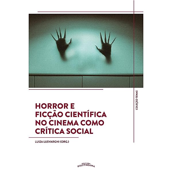 Horror e Ficção Científica no Cinema como Crítica Social / Temas Bd.3, Luiza Lusvarghi, Carolina de Oliveira Silva, Bernardo Demaria Ignácio Brum, Luís Fellipe dos Santos, Fernando de Barros Honda Xavier, André Guerra, Filipe Falcão, Luís Enrique Cazani Júnior, Alfredo Suppia