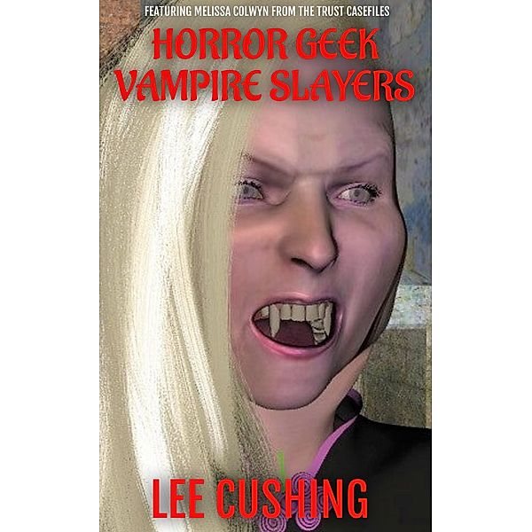 Horror Geek Vampire Slayers (Trust Casefiles, #4.1) / Trust Casefiles, Lee Cushing