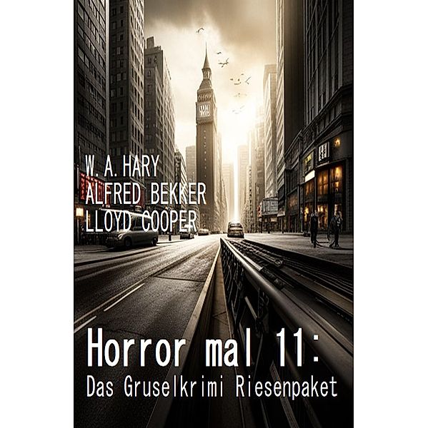 Horror mal 11: Das Gruselkrimi Riesenpaket, W. A. Hary, Alfred Bekker, Lloyd Cooper