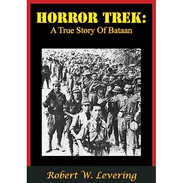 Horror Trek: A True Story Of Bataan, Robert W. Levering